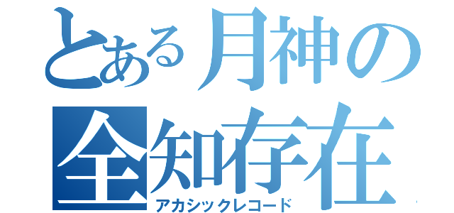 とある月神の全知存在（アカシックレコード）