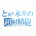 とある永井の超射精砲（オナヌガン）