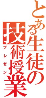 とある生徒の技術授業（プレゼン）