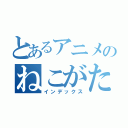 とあるアニメのねこがたろぼっ（インデックス）