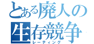 とある廃人の生存競争（レーティング）