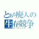 とある廃人の生存競争（レーティング）