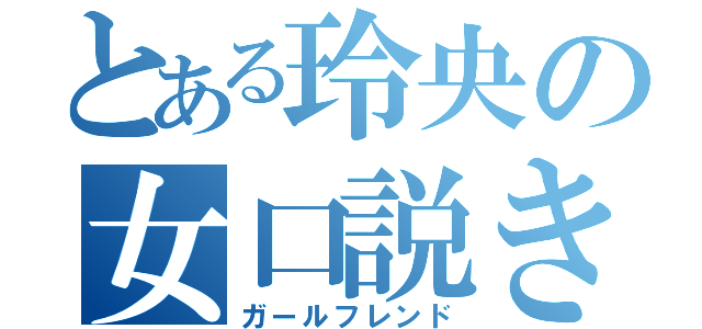 とある玲央の女口説き（ガールフレンド）