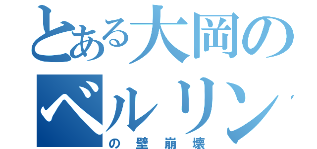 とある大岡のベルリンの壁崩壊（の壁崩壊）