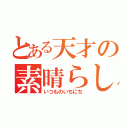 とある天才の素晴らしき日常（いつものいちにち）