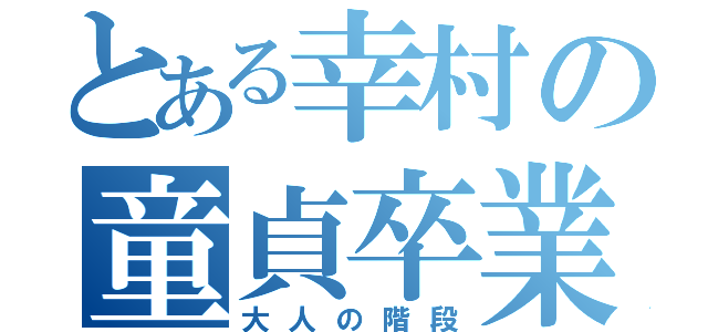 とある幸村の童貞卒業（大人の階段）