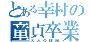 とある幸村の童貞卒業（大人の階段）