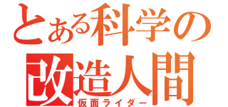 とある科学の改造人間（仮面ライダー）