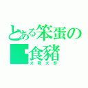 とある笨蛋の餵食豬（犬藏太郎）