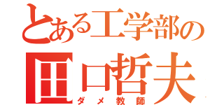 とある工学部の田口哲夫（ダメ教師）