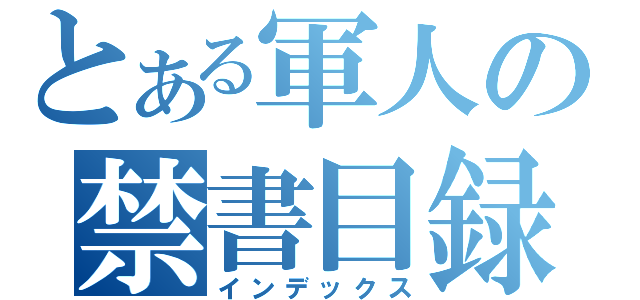 とある軍人の禁書目録（インデックス）