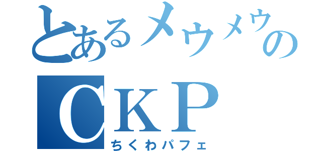 とあるメウメウのＣＫＰ（ちくわパフェ）