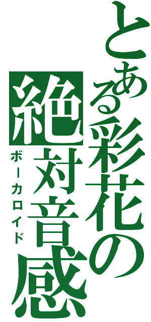 とある彩花の絶対音感（ボーカロイド）