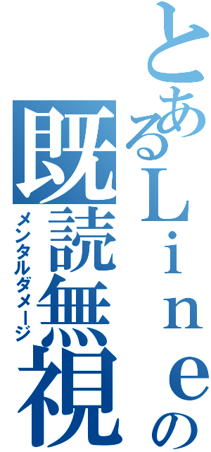 とあるＬｉｎｅの既読無視（メンタルダメージ）