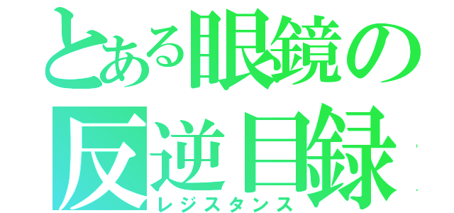 とある眼鏡の反逆目録（レジスタンス）