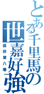 とある千里馬の世嘉好強Ⅱ（提供第八場）