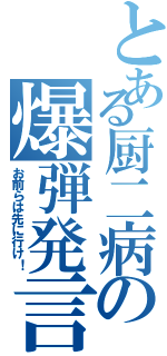 とある厨二病の爆弾発言（お前らは先に行け！）