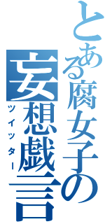 とある腐女子の妄想戯言（ツイッター）