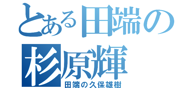 とある田端の杉原輝（田端の久保雄樹）