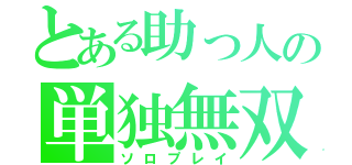 とある助っ人の単独無双（ソロプレイ）