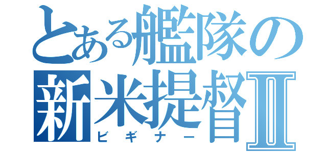 とある艦隊の新米提督Ⅱ（ビギナー）