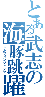 とある武志の海豚跳躍（ドルフィンジャンプ）