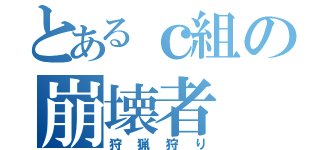 とあるｃ組の崩壊者（狩猟狩り）