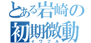 とある岩崎の初期微動（イワプル）