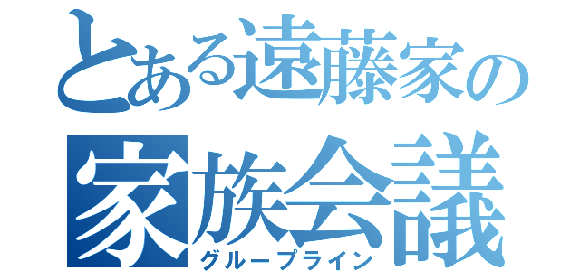 とある遠藤家の家族会議（グループライン）