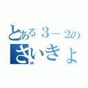 とある３－２のさいきょう（絆）