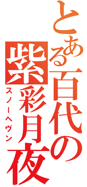 とある百代の紫彩月夜（スノーヘヴン）