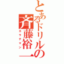 とあるドリルの斉藤裕一（カラテマン）