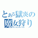 とある獄炎の魔女狩りの王（イノケンティウス）