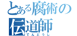 とある腐術の伝道師（でんどうし）