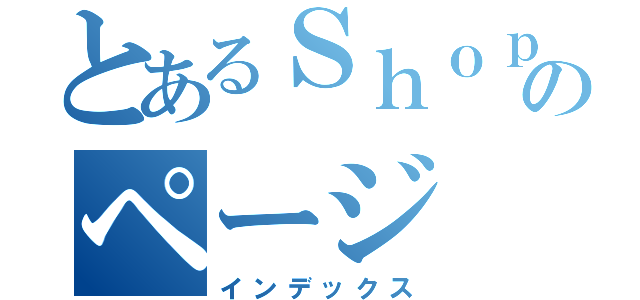 とあるＳｈｏｐチームのページ（インデックス）