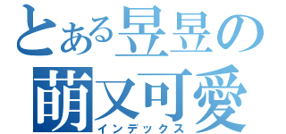 とある昱昱の萌又可愛（インデックス）