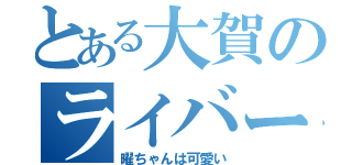 とある大賀のライバー疑惑（曜ちゃんは可愛い）