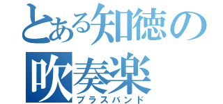 とある知徳の吹奏楽（ブラスバンド）