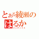 とある綾瀬のはるか（インデックス）