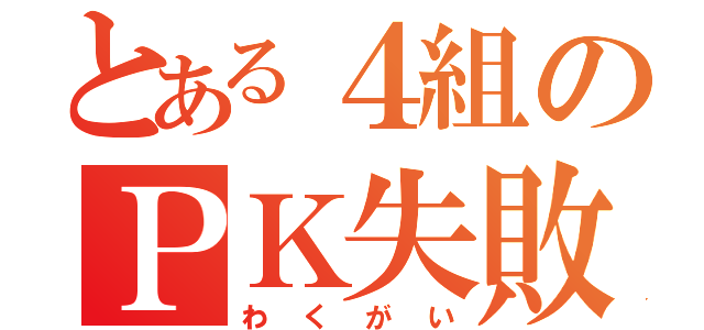 とある４組のＰＫ失敗（わくがい）