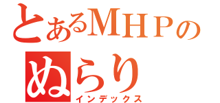 とあるＭＨＰのぬらり（インデックス）