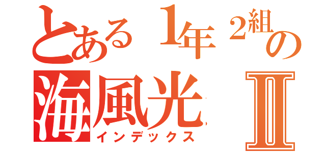 とある１年２組の海風光Ⅱ（インデックス）