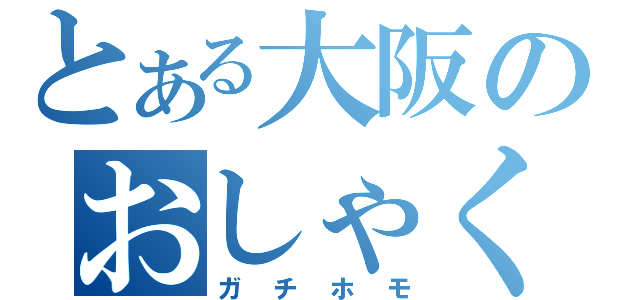 とある大阪のおしゃくそ（ガチホモ）