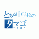 とある中学校のタマゴ（小川譲司）