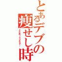 とあるデブの痩せし時間Ⅱ（それ食ったら太るで。）