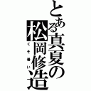 とある真夏の松岡修造（くそ暑い）