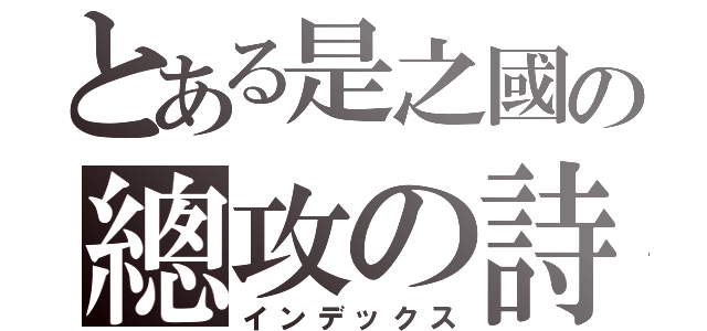 とある是之國の總攻の詩（インデックス）