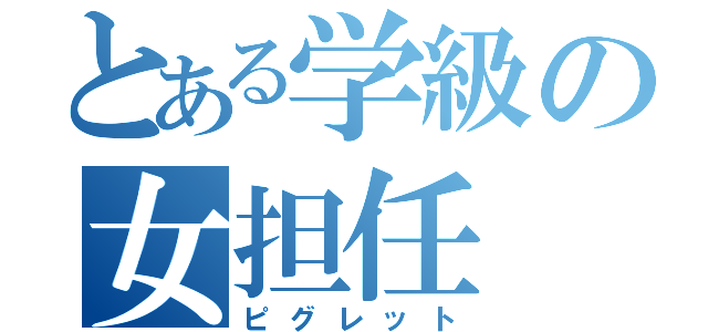 とある学級の女担任（ピグレット）