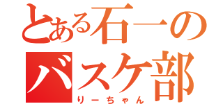 とある石一のバスケ部マネ（りーちゃん）