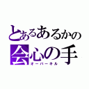 とあるあるかの会心の手（オーバーキル）